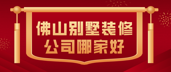 2023佛山别墅装修公司哪家好(全包报开云APP 开云官网入口价)(图1)