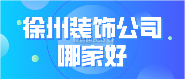 202开云APP 开云官网入口3徐州装饰公司哪家好(公司优势)(图1)