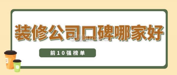 装修公司口碑哪家好(前开云体育 Kaiyun.com 官网入口10强榜单)(图1)